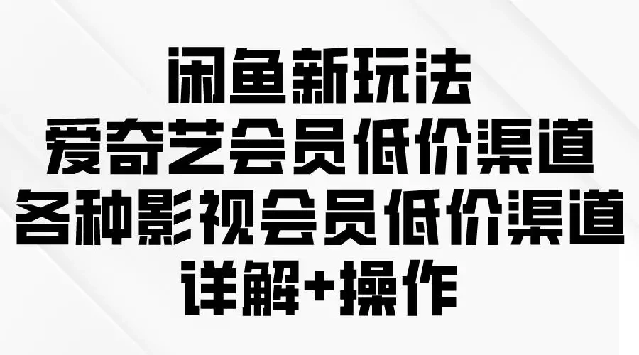 利用闲鱼平台，解析爱奇艺等影视会员低价充值渠道-东山笔记