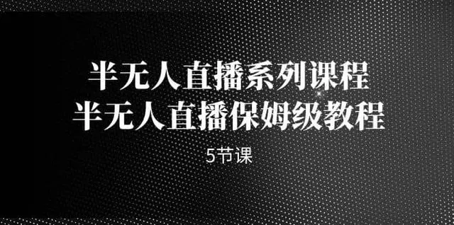 免费分享半无人直播最新玩法，课程内容详细解析-东山笔记