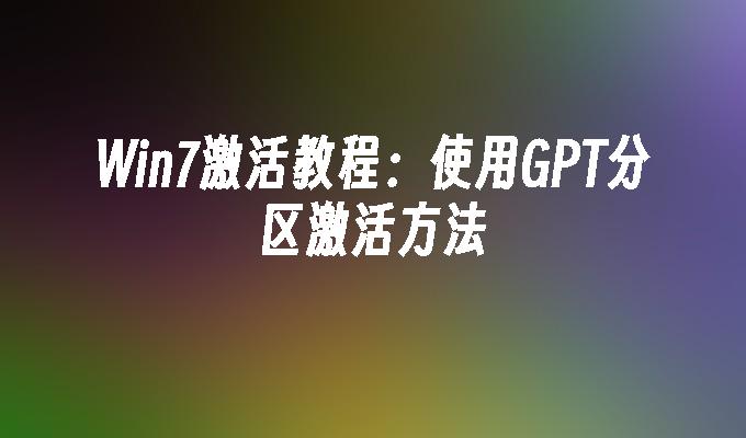 Win7激活教程：GPT分区激活方法及原理与具体步骤详解-东山笔记