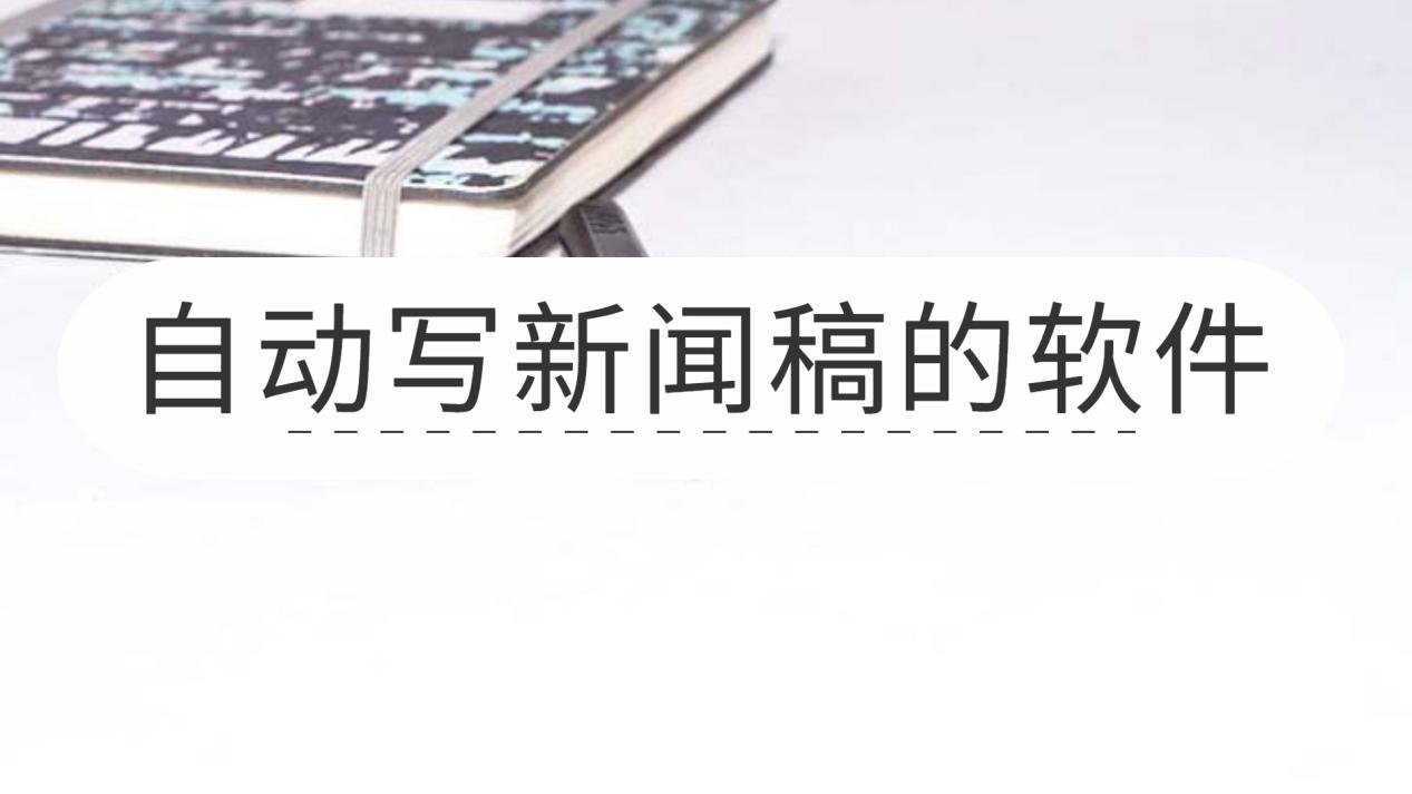 自动写新闻稿软件有哪些？这几款备受推崇的工具码住-东山笔记