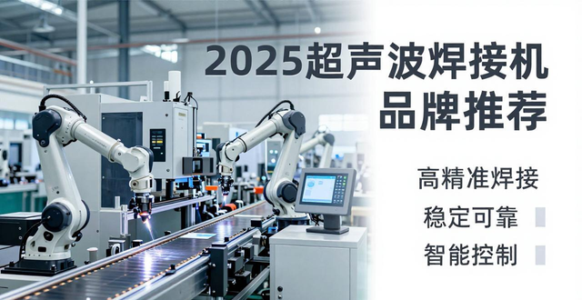 图片[6]-2025 超声波焊接机品牌推荐榜单：国产强者与国际标杆实力对比-铆焊老刘铆工焊工笔记